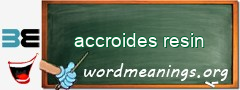 WordMeaning blackboard for accroides resin
